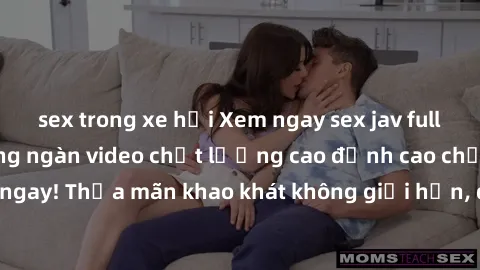 sex trong xe hơi Xem ngay sex jav full HD miễn phí - Hàng ngàn video chất lượng cao đỉnh cao chỉ cần click vào ngay! Thỏa mãn khao khát không giới hạn, đón chờ những trải nghiệm mới lạ!