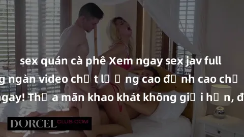 sex quán cà phê Xem ngay sex jav full HD miễn phí - Hàng ngàn video chất lượng cao đỉnh cao chỉ cần click vào ngay! Thỏa mãn khao khát không giới hạn, đón chờ những trải nghiệm mới lạ!
