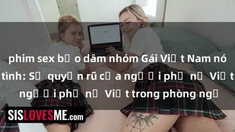 phim sex bạo dâm nhóm Gái Việt Nam nóng bỏng khi làm tình: Sự quyến rũ của người phụ nữ Việt trong phòng ngủ