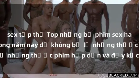 sex tập thể Top những bộ phim sex hay nhất nên xem trong năm nay để không bỏ lỡ những thước phim hấp dẫn và đầy kịch tính.