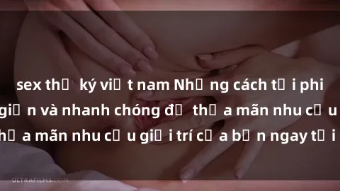 sex thư ký việt nam Những cách tải phim sex về máy đơn giản và nhanh chóng để thỏa mãn nhu cầu giải trí của bạn ngay tại nhà