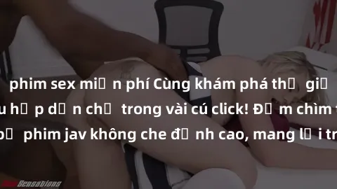 phim sex miễn phí Cùng khám phá thế giới jav không che siêu hấp dẫn chỉ trong vài cú click! Đắm chìm trong những bộ phim jav không che đỉnh cao, mang lại trải nghiệm thú vị và đầy kích thích.