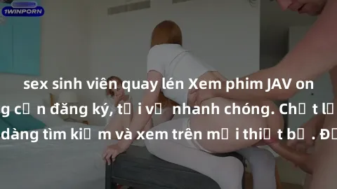 sex sinh viên quay lén Xem phim JAV online miễn phí không cần đăng ký, tải về nhanh chóng. Chất lượng HD, dễ dàng tìm kiếm và xem trên mọi thiết bị. Đặc biệt, không quảng cáo làm phiền.