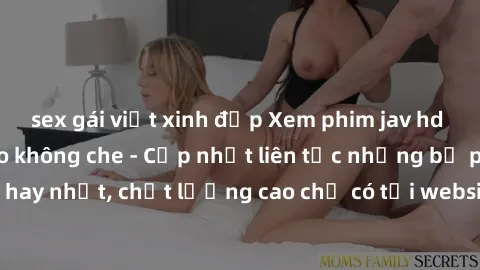 sex gái việt xinh đẹp Xem phim jav hd miễn phí đỉnh cao không che - Cập nhật liên tục những bộ phim sex hay nhất, chất lượng cao chỉ có tại website chuyên nghiệp hàng đầu.