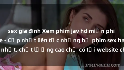 sex gia đình Xem phim jav hd miễn phí đỉnh cao không che - Cập nhật liên tục những bộ phim sex hay nhất, chất lượng cao chỉ có tại website chuyên nghiệp hàng đầu.