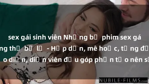 sex gái sinh viên Những bộ phim sex gái già đỉnh cao không thể bỏ lỡ - Hấp dẫn, mê hoặc, từng đạo diễn, diễn viên đều góp phần tạo nên sự hấp dẫn, kích thích.