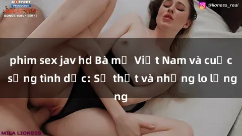 phim sex jav hd Bà mẹ Việt Nam và cuộc sống tình dục: Sự thật và những lo lắng