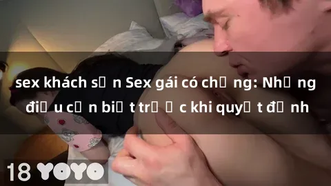 sex khách sạn Sex gái có chồng: Những điều cần biết trước khi quyết định