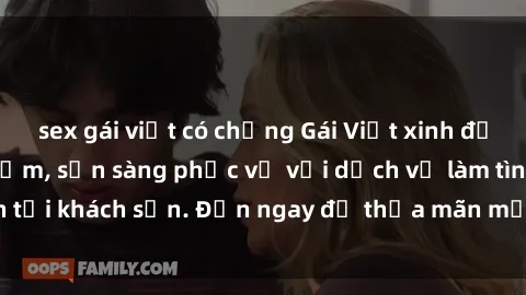 sex gái việt có chồng Gái Việt xinh đẹp, nồng nàn tình cảm, sẵn sàng phục vụ với dịch vụ làm tình tại khách sạn. Đến ngay để thỏa mãn mọi khao khát của bạn!