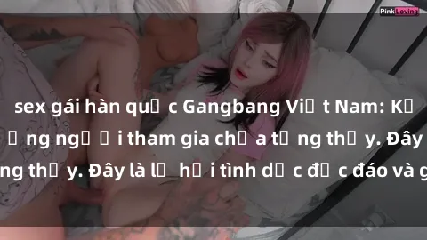 sex gái hàn quốc Gangbang Việt Nam: Kỷ lục mới với số lượng người tham gia chưa từng thấy. Đây là lễ hội tình dục độc đáo và gây sốc.