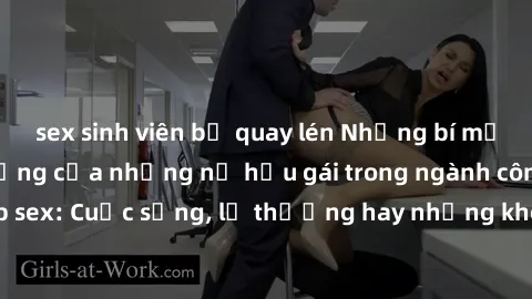 sex sinh viên bị quay lén Những bí mật đằng sau cuộc sống của những nữ hầu gái trong ngành công nghiệp sex: Cuộc sống, lẽ thường hay những khó khăn mà họ phải đối mặt.