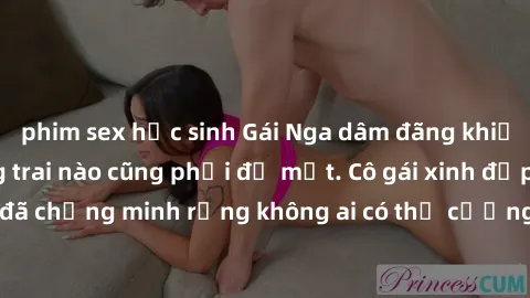 phim sex học sinh Gái Nga dâm đãng khiến tim bất cứ chàng trai nào cũng phải đỏ mặt. Cô gái xinh đẹp này đã chứng minh rằng không ai có thể cưỡng lại khi cô làm tình đắm say.