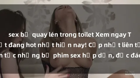 sex bị quay lén trong toilet Xem ngay Top phim sex mới nhất đang hot nhất hiện nay! Cập nhật liên tục những bộ phim sex hấp dẫn, độc đáo và đầy kích thích.