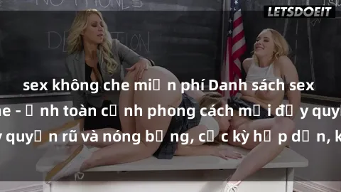 sex không che miễn phí Danh sách sex Việt Nam không che - Ảnh toàn cảnh phong cách mới đầy quyến rũ và nóng bỏng, cực kỳ hấp dẫn, không thể bỏ qua!
