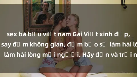 sex bà bầu việt nam Gái Việt xinh đẹp, nồng nàn làm tình say đắm không gian, đảm bảo sẽ làm hài lòng mọi người. Hãy đến và trải nghiệm ngay!