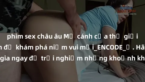 phim sex châu âu Mở cánh cửa thế giới sex MILF Việt Nam để khám phá niềm vui mới_ENCODE_. Hãy tham gia ngay để trải nghiệm những khoảnh khắc đầy kích thích và đam mê.