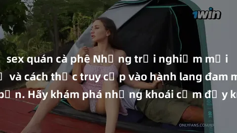 sex quán cà phê Những trải nghiệm mới lạ với sex tập thể và cách thức truy cập vào hành lang đam mê của bạn. Hãy khám phá những khoái cảm đầy kích thích với tập thể hấp dẫn!