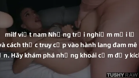 milf việt nam Những trải nghiệm mới lạ với sex tập thể và cách thức truy cập vào hành lang đam mê của bạn. Hãy khám phá những khoái cảm đầy kích thích với tập thể hấp dẫn!