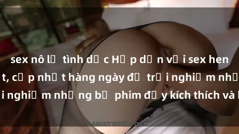 sex nô lệ tình dục Hấp dẫn với sex hentai vietsub mới nhất, cập nhật hàng ngày để trải nghiệm những bộ phim đầy kích thích và hấp dẫn.